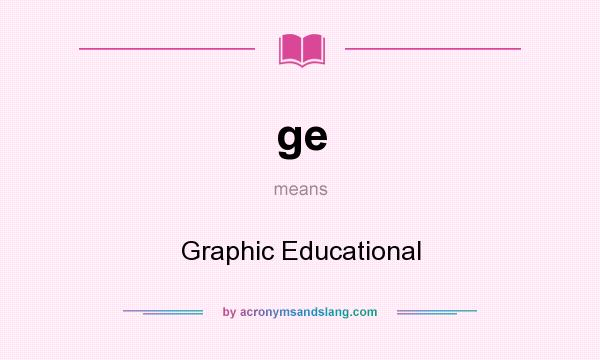 What does ge mean? It stands for Graphic Educational