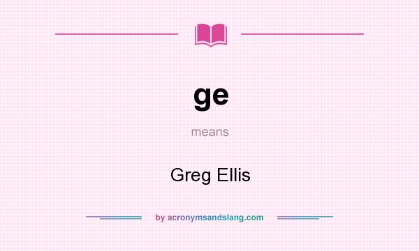 What does ge mean? It stands for Greg Ellis