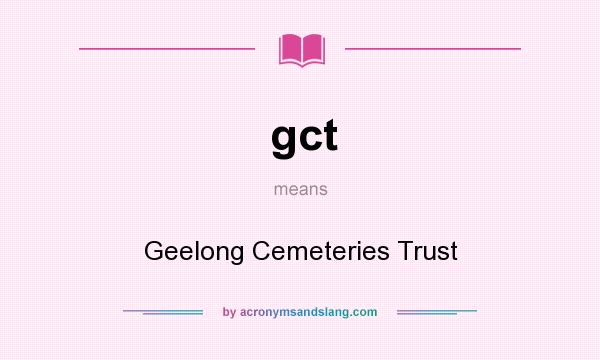 What does gct mean? It stands for Geelong Cemeteries Trust