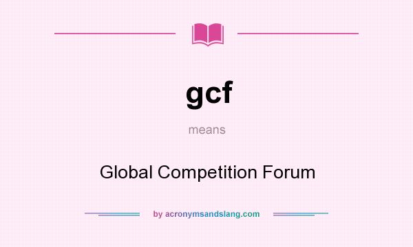 What does gcf mean? It stands for Global Competition Forum