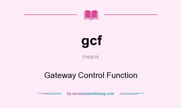 What does gcf mean? It stands for Gateway Control Function