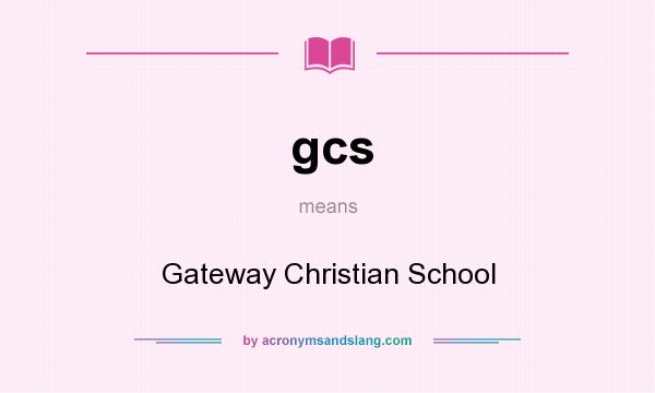 What does gcs mean? It stands for Gateway Christian School