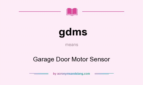 What does gdms mean? It stands for Garage Door Motor Sensor