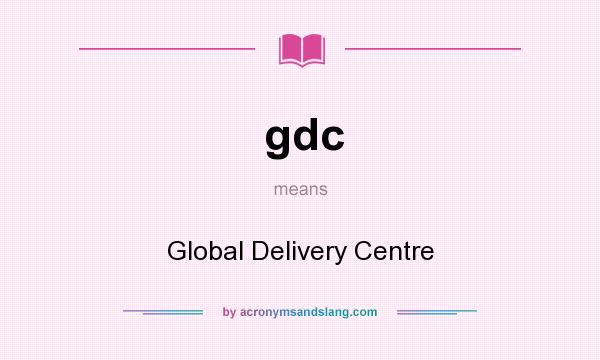 What does gdc mean? It stands for Global Delivery Centre