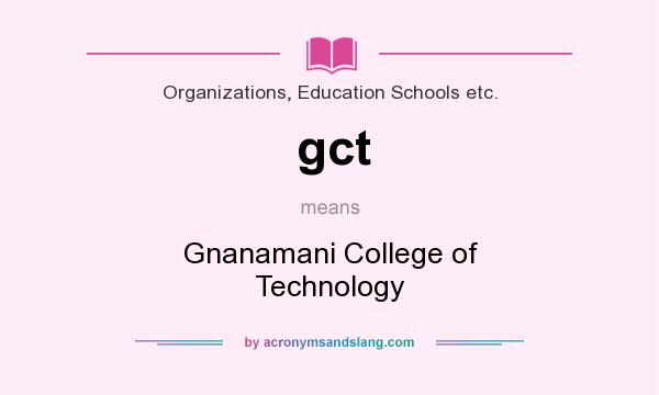 What does gct mean? It stands for Gnanamani College of Technology