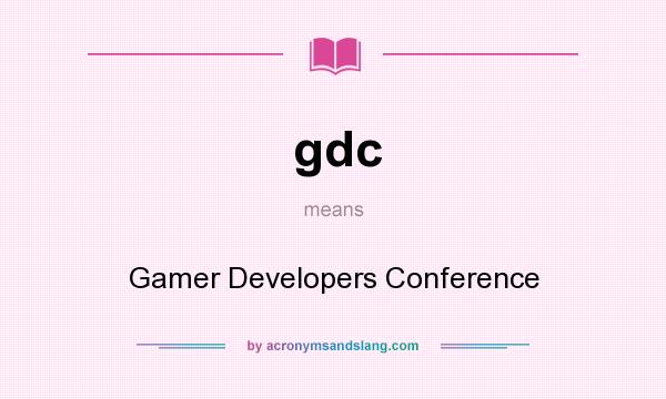 What does gdc mean? It stands for Gamer Developers Conference