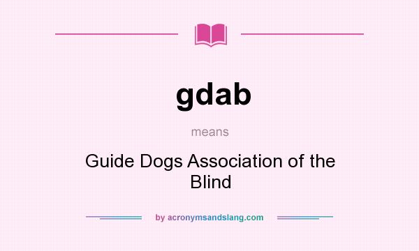 What does gdab mean? It stands for Guide Dogs Association of the Blind
