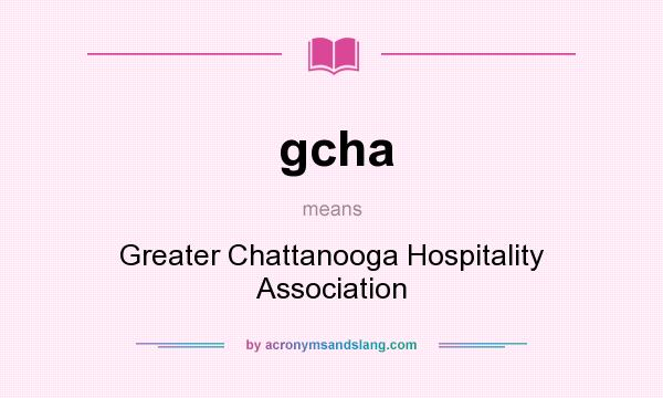What does gcha mean? It stands for Greater Chattanooga Hospitality Association