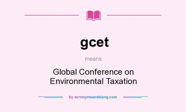 What does gcet mean? It stands for Global Conference on Environmental Taxation