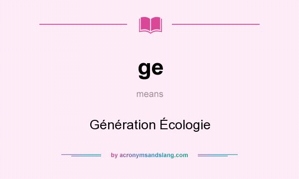 What does ge mean? It stands for Génération Écologie