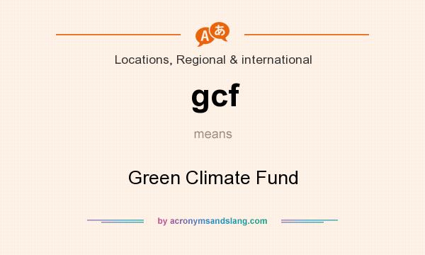 What does gcf mean? It stands for Green Climate Fund