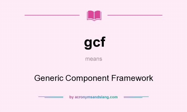 What does gcf mean? It stands for Generic Component Framework