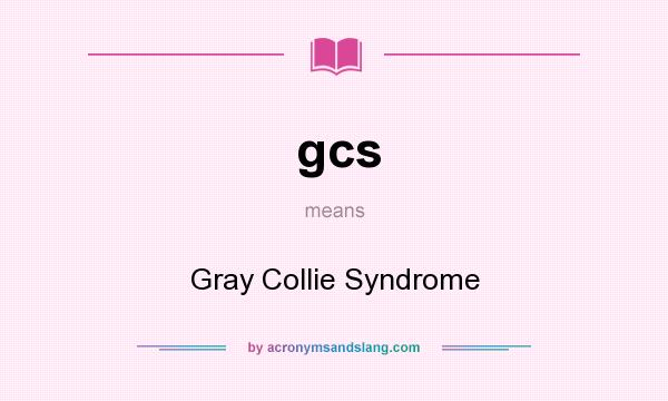 What does gcs mean? It stands for Gray Collie Syndrome