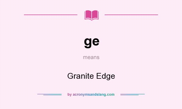 What does ge mean? It stands for Granite Edge
