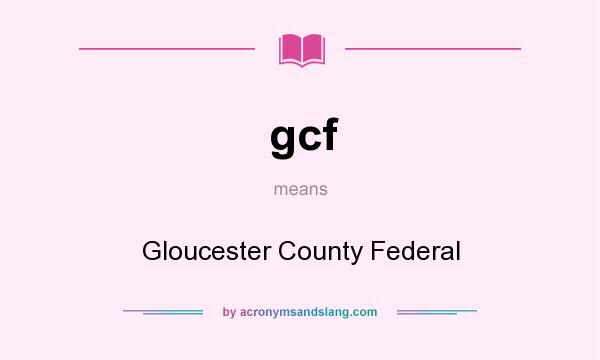 What does gcf mean? It stands for Gloucester County Federal