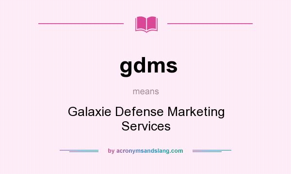 What does gdms mean? It stands for Galaxie Defense Marketing Services