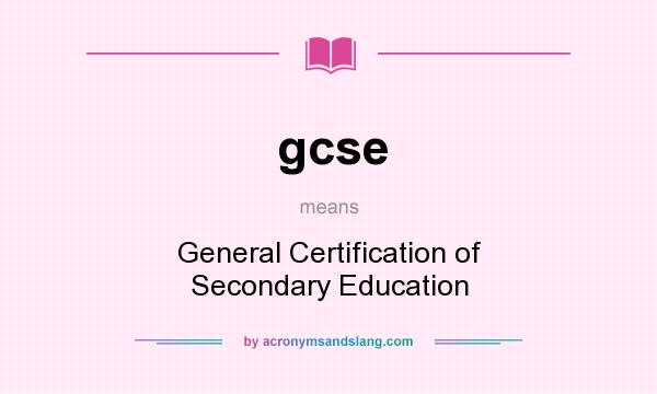 What does gcse mean? It stands for General Certification of Secondary Education