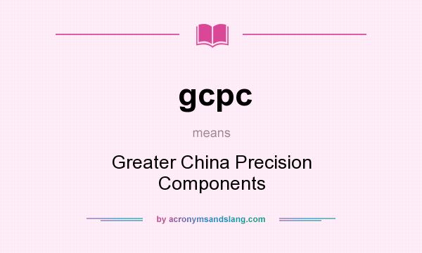 What does gcpc mean? It stands for Greater China Precision Components