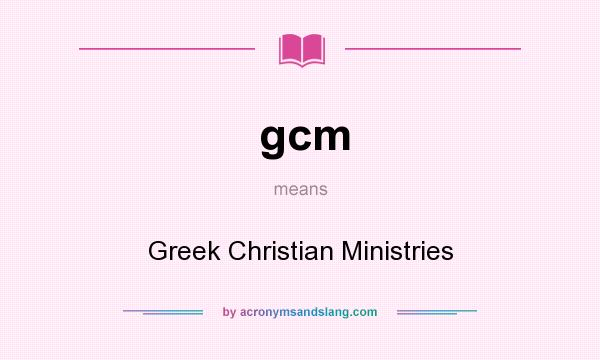 What does gcm mean? It stands for Greek Christian Ministries