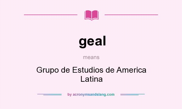 What does geal mean? It stands for Grupo de Estudios de America Latina