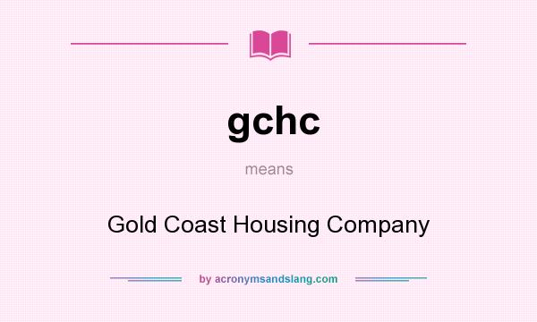What does gchc mean? It stands for Gold Coast Housing Company