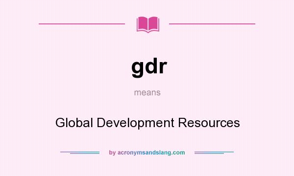 What does gdr mean? It stands for Global Development Resources