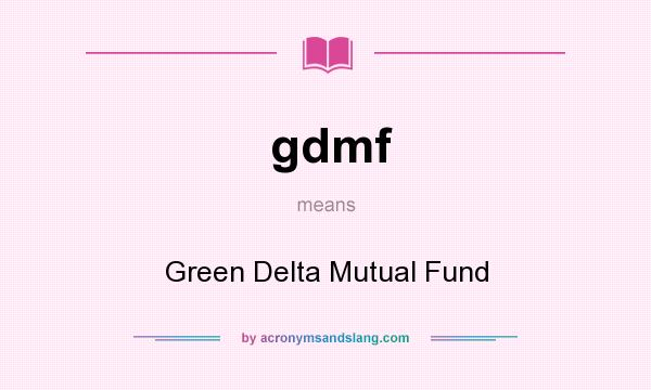 What does gdmf mean? It stands for Green Delta Mutual Fund