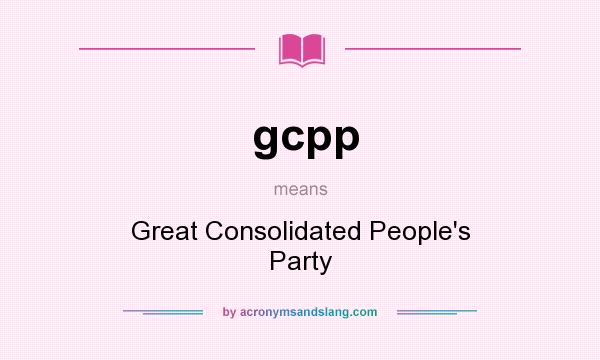 What does gcpp mean? It stands for Great Consolidated People`s Party