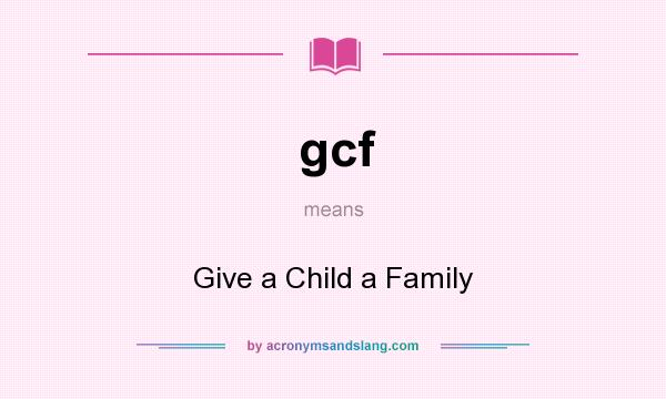 What does gcf mean? It stands for Give a Child a Family