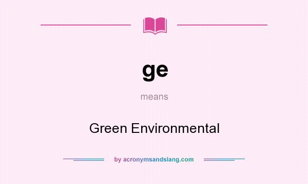 What does ge mean? It stands for Green Environmental