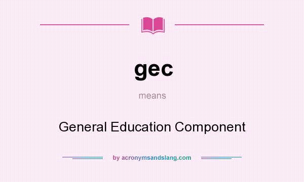 What does gec mean? It stands for General Education Component