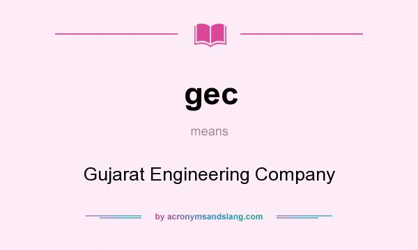 What does gec mean? It stands for Gujarat Engineering Company