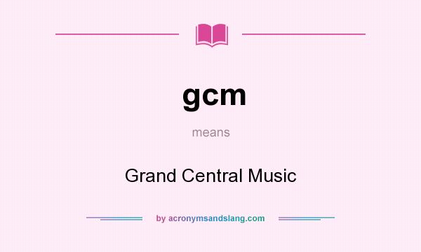 What does gcm mean? It stands for Grand Central Music