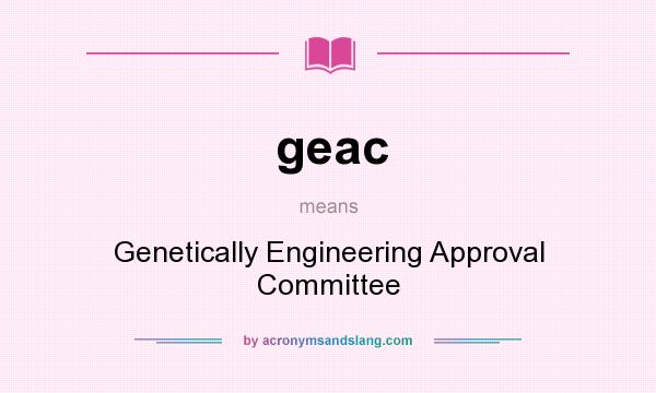 What does geac mean? It stands for Genetically Engineering Approval Committee