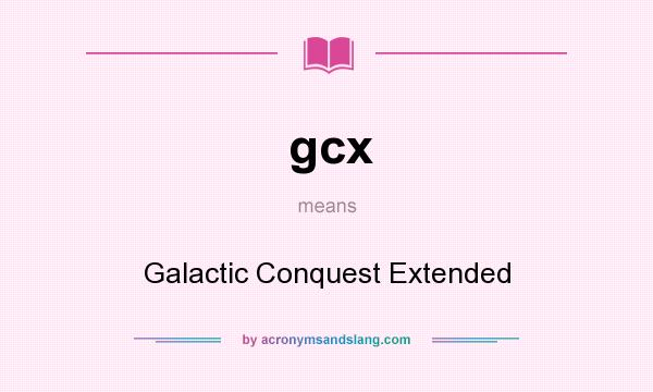 What does gcx mean? It stands for Galactic Conquest Extended