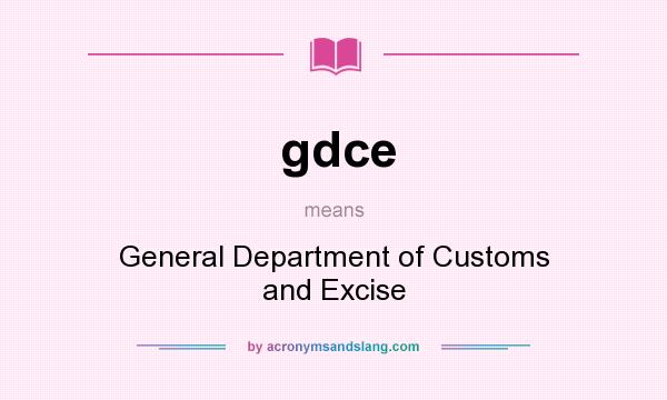 What does gdce mean? It stands for General Department of Customs and Excise