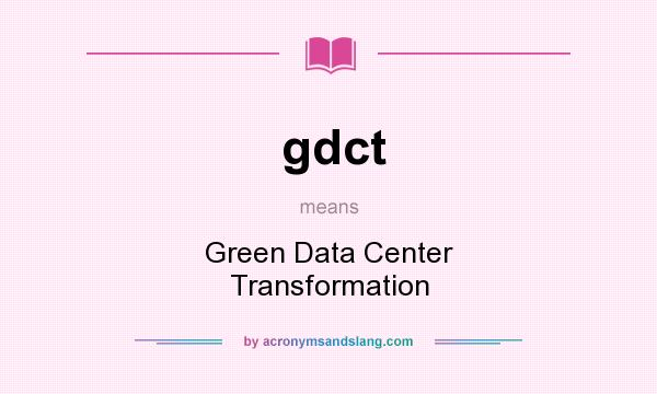 What does gdct mean? It stands for Green Data Center Transformation