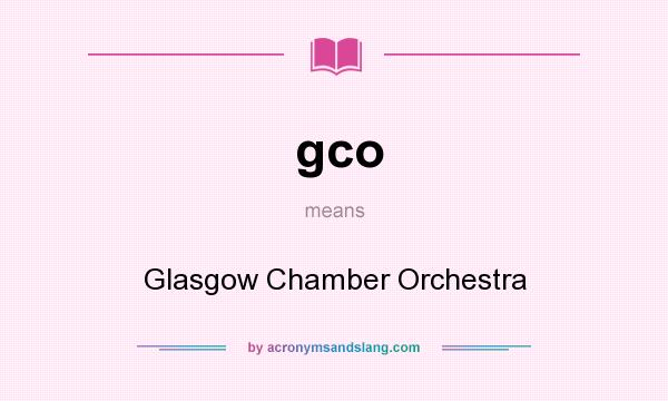 What does gco mean? It stands for Glasgow Chamber Orchestra
