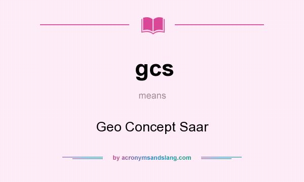 What does gcs mean? It stands for Geo Concept Saar