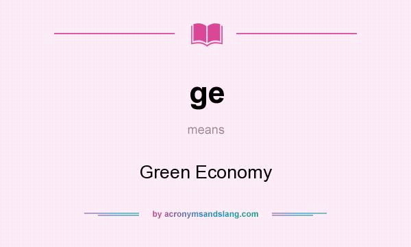 What does ge mean? It stands for Green Economy