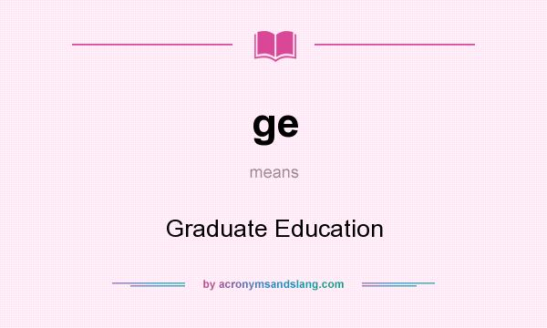 What does ge mean? It stands for Graduate Education