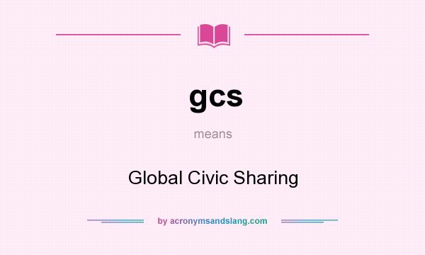 What does gcs mean? It stands for Global Civic Sharing
