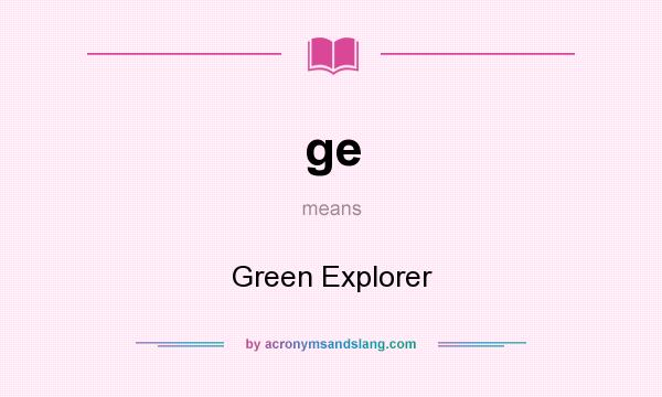 What does ge mean? It stands for Green Explorer