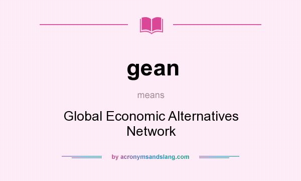 What does gean mean? It stands for Global Economic Alternatives Network