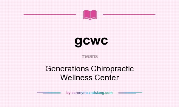 What does gcwc mean? It stands for Generations Chiropractic Wellness Center