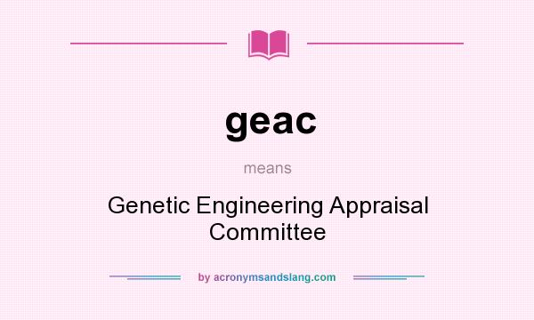 What does geac mean? It stands for Genetic Engineering Appraisal Committee