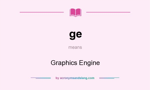 What does ge mean? It stands for Graphics Engine