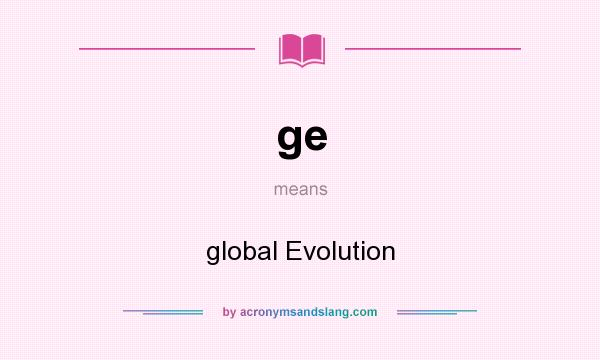 What does ge mean? It stands for global Evolution