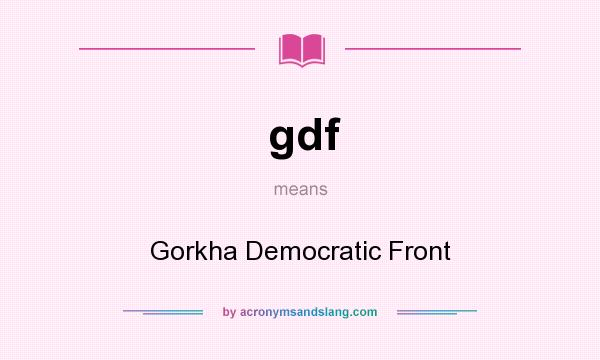 What does gdf mean? It stands for Gorkha Democratic Front