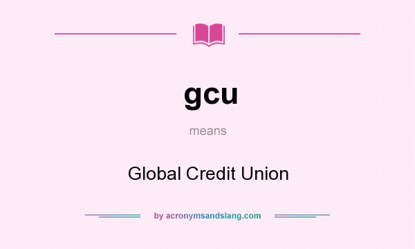 What does gcu mean? It stands for Global Credit Union